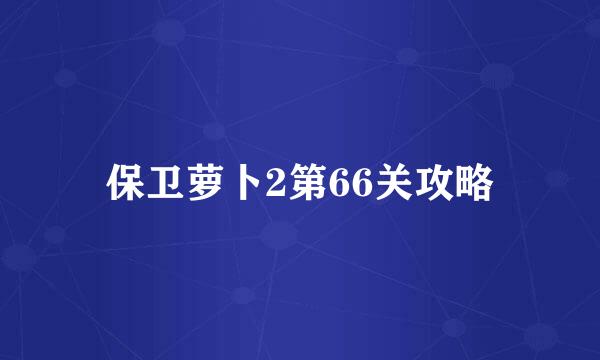 保卫萝卜2第66关攻略