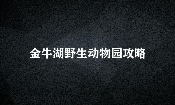 金牛湖野生动物园攻略