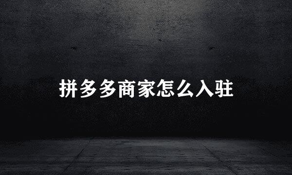 拼多多商家怎么入驻