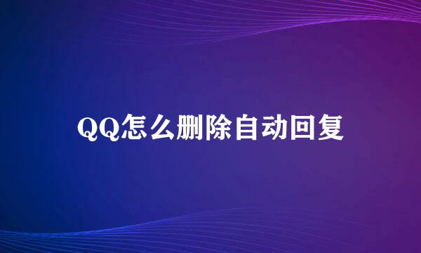 QQ怎么删除自动回复
