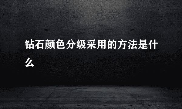 钻石颜色分级采用的方法是什么