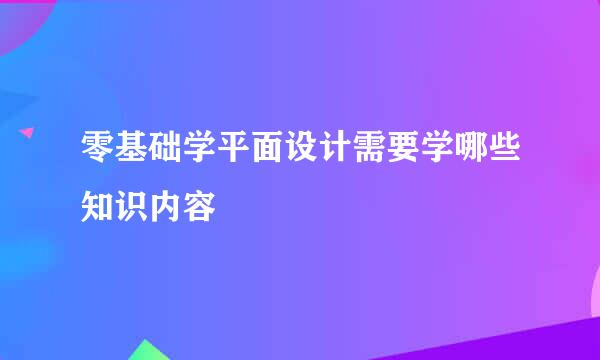 零基础学平面设计需要学哪些知识内容