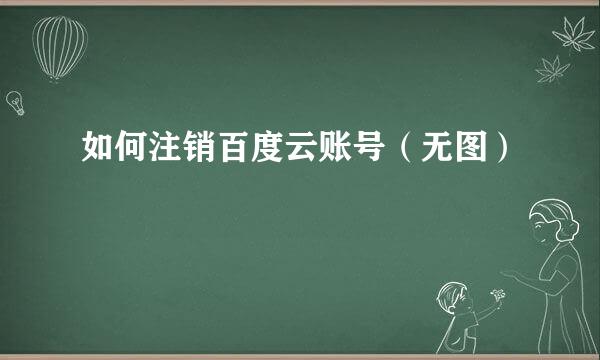 如何注销百度云账号（无图）