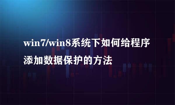 win7/win8系统下如何给程序添加数据保护的方法