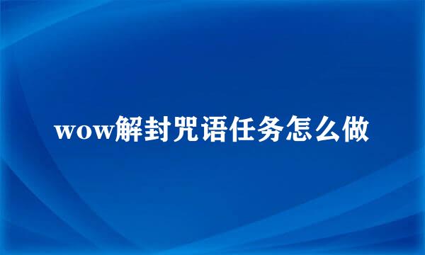 wow解封咒语任务怎么做
