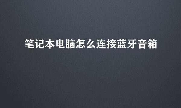 笔记本电脑怎么连接蓝牙音箱