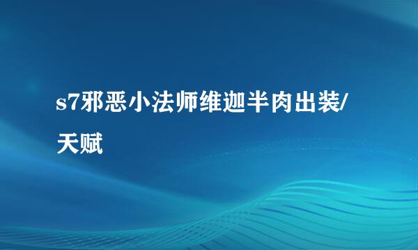 s7邪恶小法师维迦半肉出装/天赋