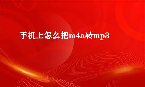 手机上怎么把m4a转mp3