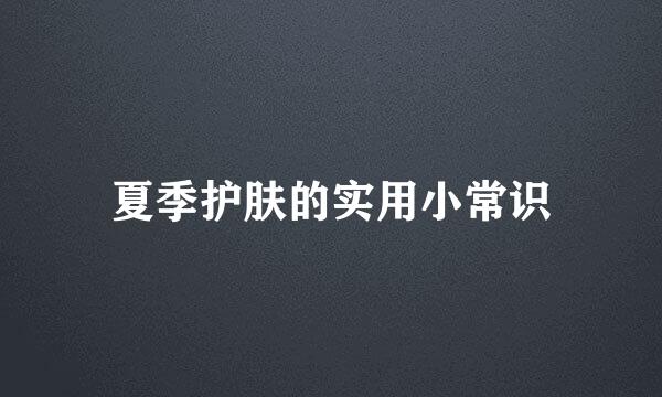 夏季护肤的实用小常识