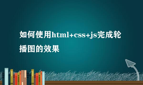 如何使用html+css+js完成轮播图的效果