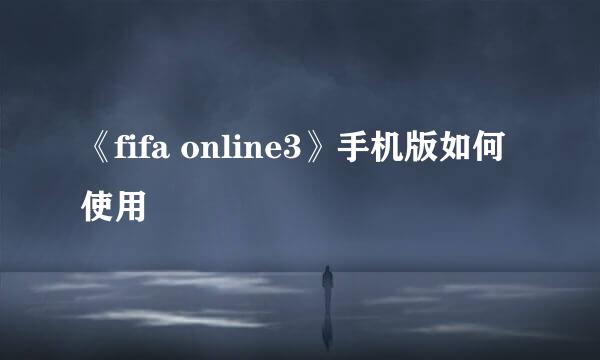 《fifa online3》手机版如何使用