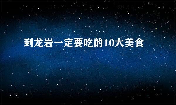到龙岩一定要吃的10大美食