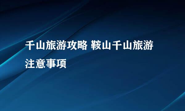 千山旅游攻略 鞍山千山旅游注意事项