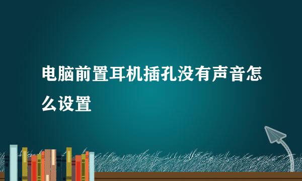 电脑前置耳机插孔没有声音怎么设置