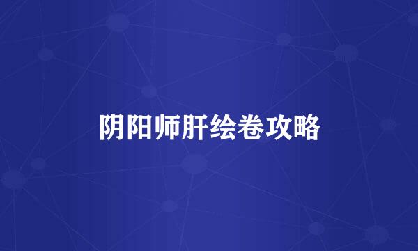 阴阳师肝绘卷攻略