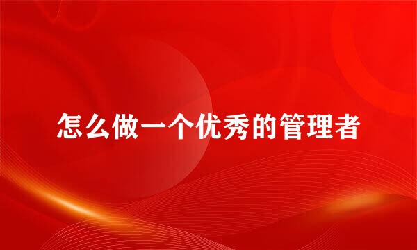 怎么做一个优秀的管理者