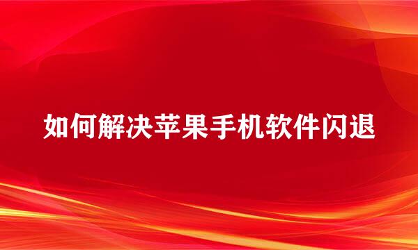 如何解决苹果手机软件闪退