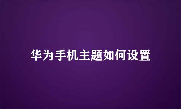 华为手机主题如何设置