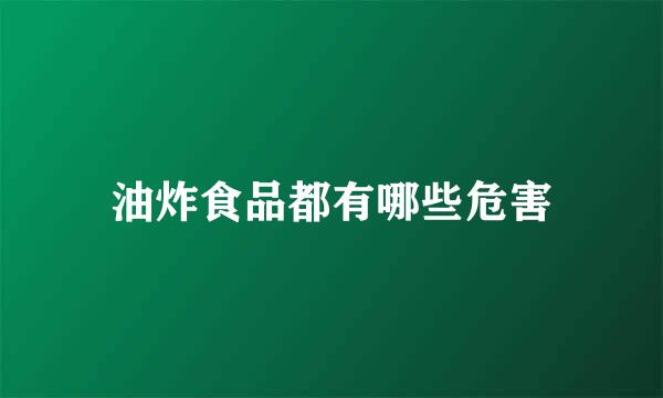 油炸食品都有哪些危害