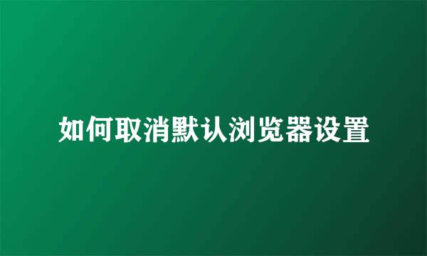 如何取消默认浏览器设置