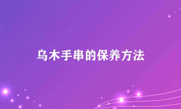 乌木手串的保养方法