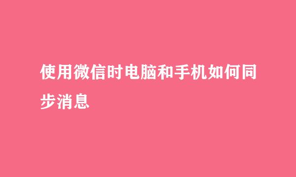 使用微信时电脑和手机如何同步消息