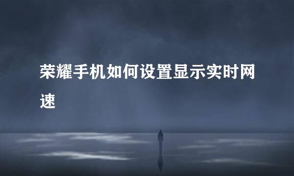 荣耀手机如何设置显示实时网速