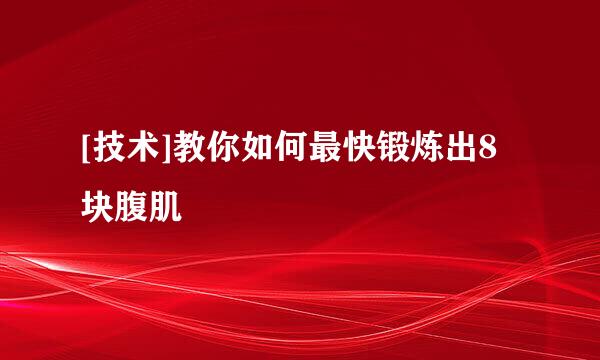 [技术]教你如何最快锻炼出8块腹肌