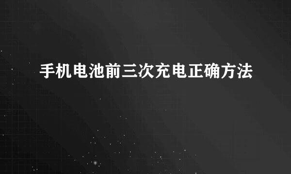 手机电池前三次充电正确方法