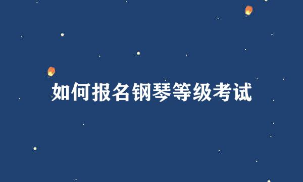 如何报名钢琴等级考试