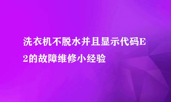 洗衣机不脱水并且显示代码E2的故障维修小经验
