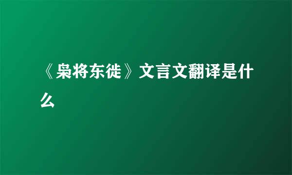 《枭将东徙》文言文翻译是什么