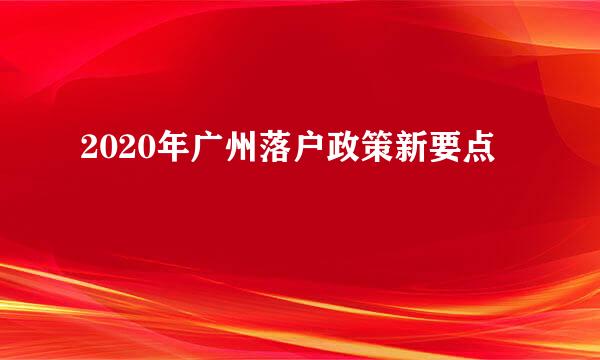 2020年广州落户政策新要点
