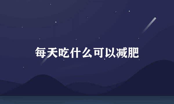 每天吃什么可以减肥