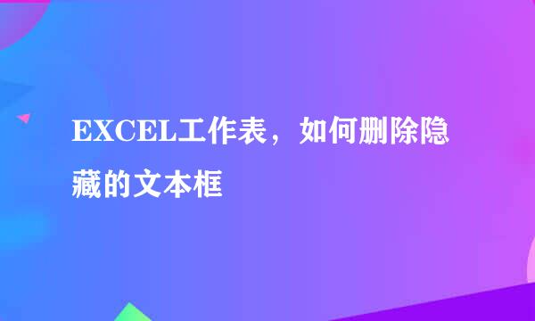 EXCEL工作表，如何删除隐藏的文本框