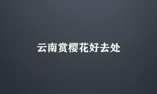 云南赏樱花好去处