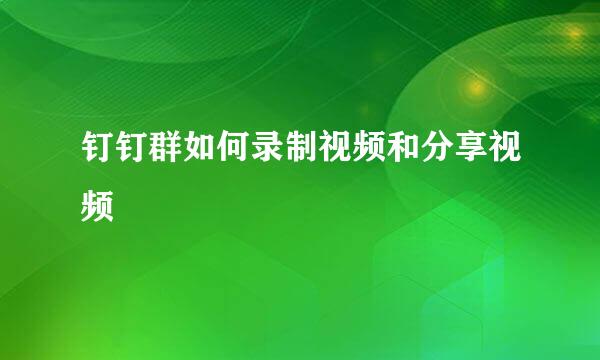钉钉群如何录制视频和分享视频