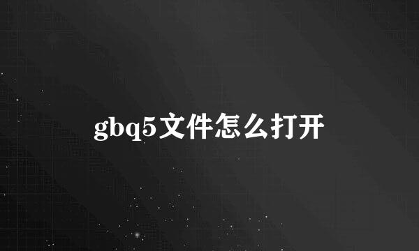 gbq5文件怎么打开