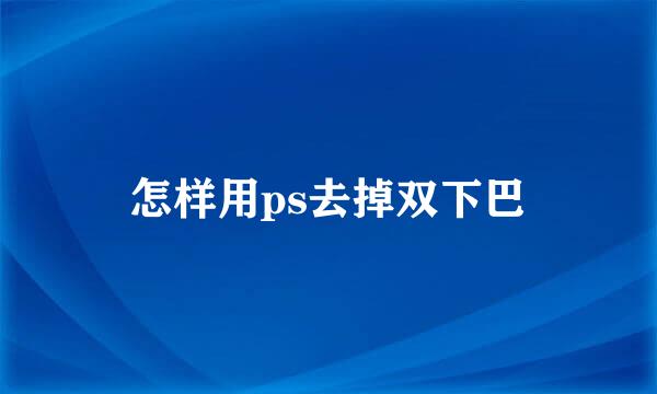怎样用ps去掉双下巴