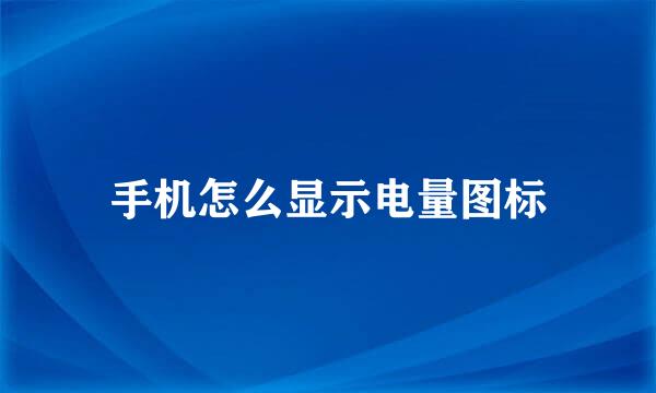 手机怎么显示电量图标