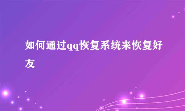 如何通过qq恢复系统来恢复好友