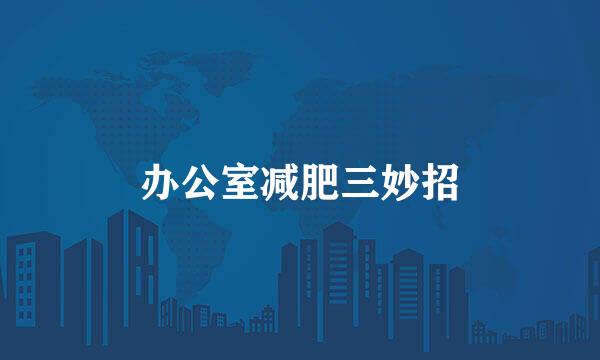 办公室减肥三妙招