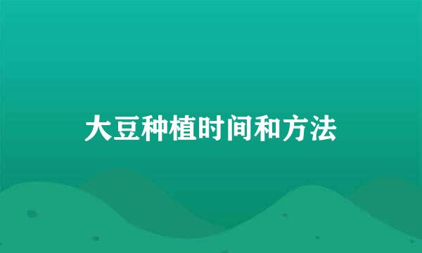 大豆种植时间和方法