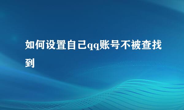 如何设置自己qq账号不被查找到