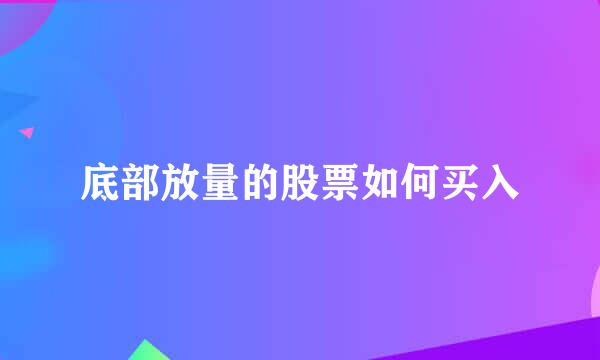 底部放量的股票如何买入