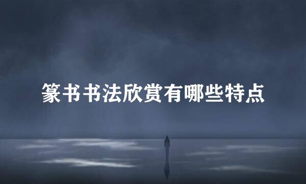 篆书书法欣赏有哪些特点