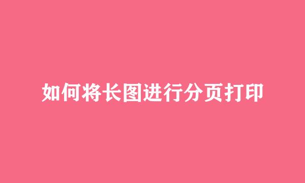 如何将长图进行分页打印