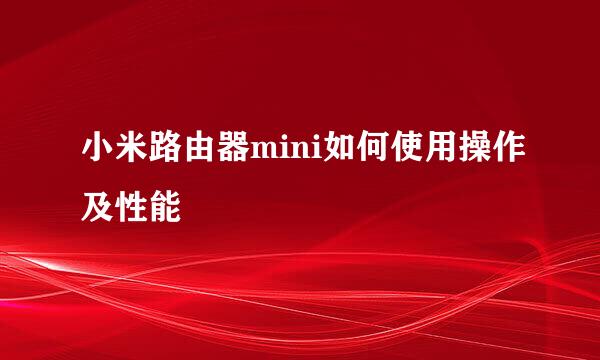小米路由器mini如何使用操作及性能