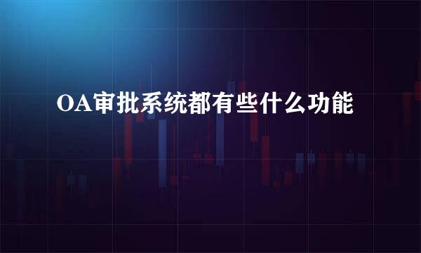 OA审批系统都有些什么功能