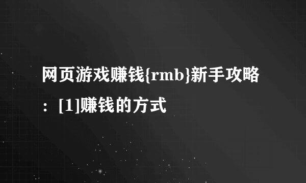 网页游戏赚钱{rmb}新手攻略：[1]赚钱的方式